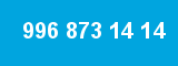 996 873 14 14